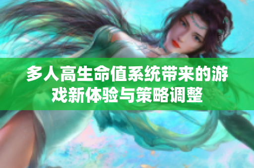 多人高生命值系统带来的游戏新体验与策略调整