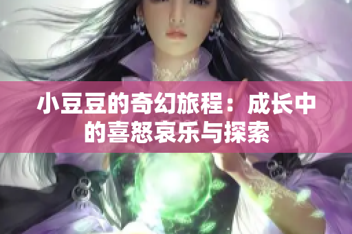 小豆豆的奇幻旅程：成长中的喜怒哀乐与探索