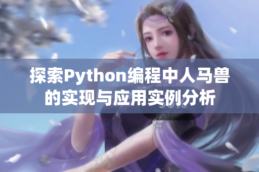 探索Python编程中人马兽的实现与应用实例分析