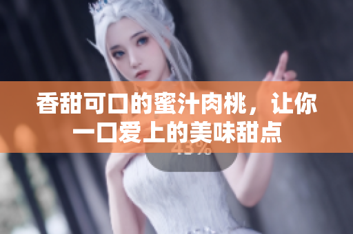 香甜可口的蜜汁肉桃，让你一口爱上的美味甜点