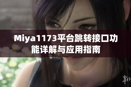 Miya1173平台跳转接口功能详解与应用指南