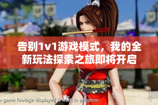 告别1v1游戏模式，我的全新玩法探索之旅即将开启