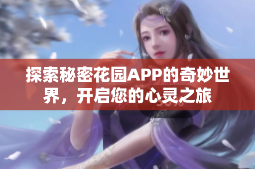 探索秘密花园APP的奇妙世界，开启您的心灵之旅