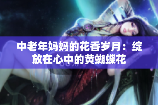 中老年妈妈的花香岁月：绽放在心中的黄蝴蝶花