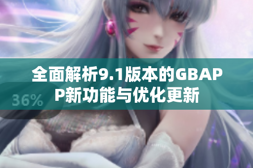 全面解析9.1版本的GBAPP新功能与优化更新
