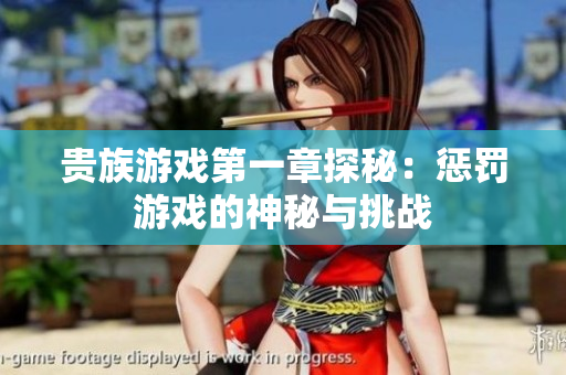 贵族游戏第一章探秘：惩罚游戏的神秘与挑战