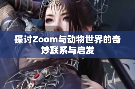 探讨Zoom与动物世界的奇妙联系与启发