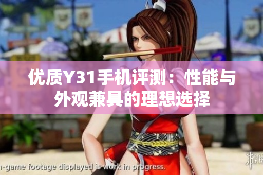 优质Y31手机评测：性能与外观兼具的理想选择