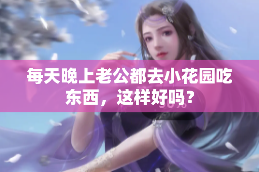 每天晚上老公都去小花园吃东西，这样好吗？