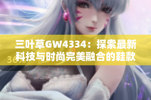 三叶草GW4334：探索最新科技与时尚完美融合的鞋款