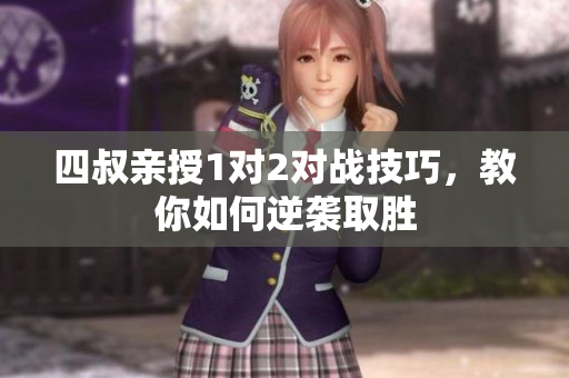 四叔亲授1对2对战技巧，教你如何逆袭取胜