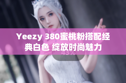 Yeezy 380蜜桃粉搭配经典白色 绽放时尚魅力