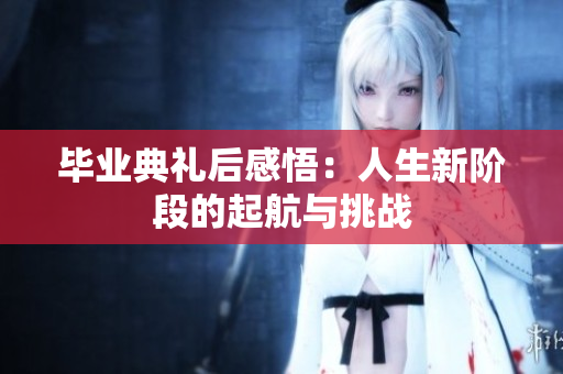 毕业典礼后感悟：人生新阶段的起航与挑战