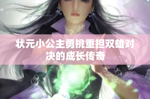 状元小公主勇挑重担双雄对决的成长传奇