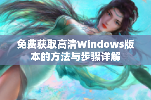 免费获取高清Windows版本的方法与步骤详解