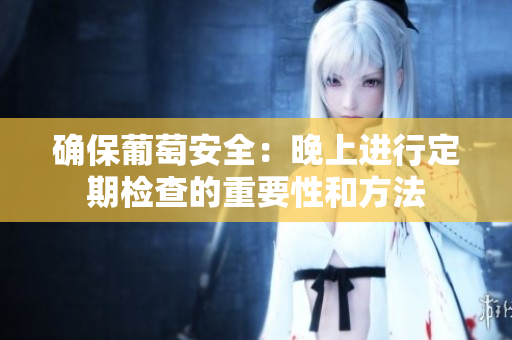 确保葡萄安全：晚上进行定期检查的重要性和方法