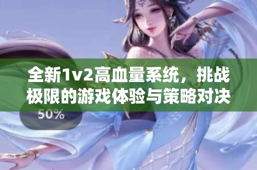 全新1v2高血量系统，挑战极限的游戏体验与策略对决