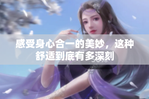 感受身心合一的美妙，这种舒适到底有多深刻