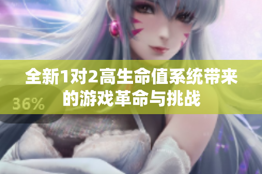 全新1对2高生命值系统带来的游戏革命与挑战
