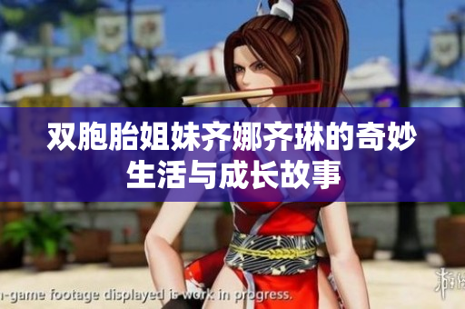 双胞胎姐妹齐娜齐琳的奇妙生活与成长故事