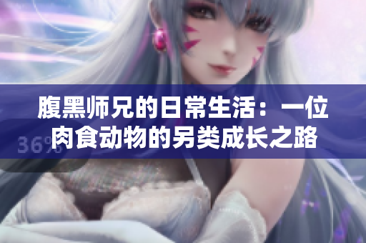 腹黑师兄的日常生活：一位肉食动物的另类成长之路