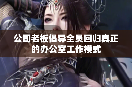 公司老板倡导全员回归真正的办公室工作模式