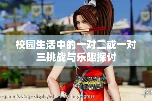 校园生活中的一对二或一对三挑战与乐趣探讨