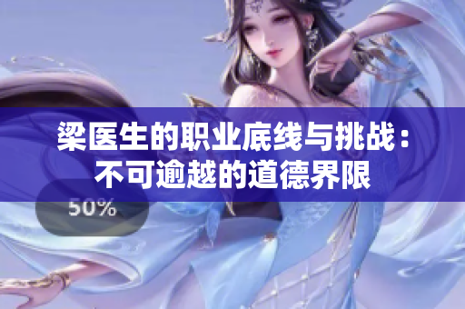 梁医生的职业底线与挑战：不可逾越的道德界限