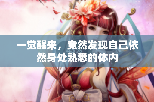 一觉醒来，竟然发现自己依然身处熟悉的体内