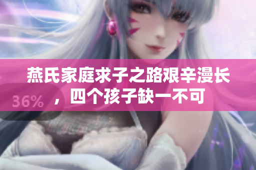 燕氏家庭求子之路艰辛漫长，四个孩子缺一不可