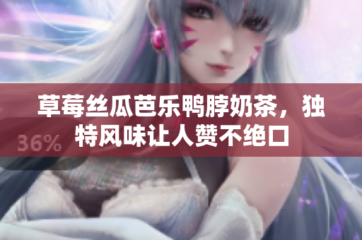 草莓丝瓜芭乐鸭脖奶茶，独特风味让人赞不绝口