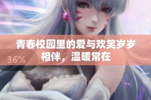 青春校园里的爱与欢笑岁岁相伴，温暖常在