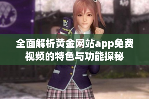 全面解析黄金网站app免费视频的特色与功能探秘