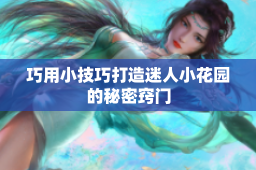 巧用小技巧打造迷人小花园的秘密窍门