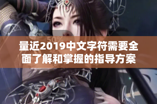 量近2019中文字符需要全面了解和掌握的指导方案