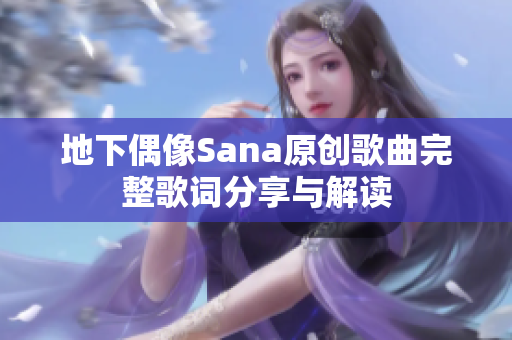 地下偶像Sana原创歌曲完整歌词分享与解读