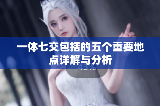 一体七交包括的五个重要地点详解与分析