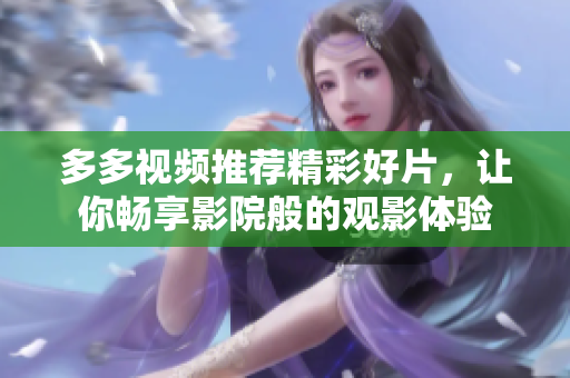 多多视频推荐精彩好片，让你畅享影院般的观影体验