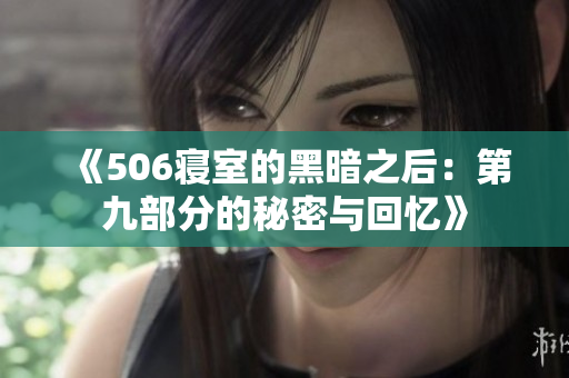 《506寝室的黑暗之后：第九部分的秘密与回忆》