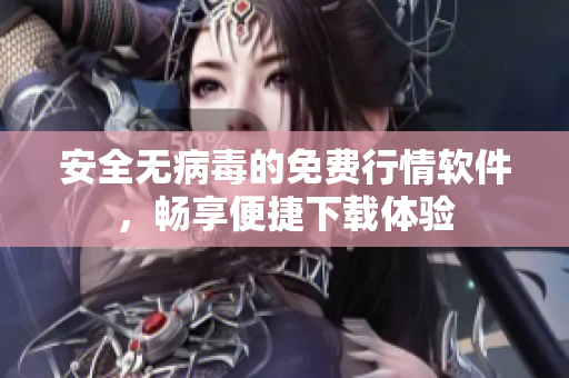 安全无病毒的免费行情软件，畅享便捷下载体验