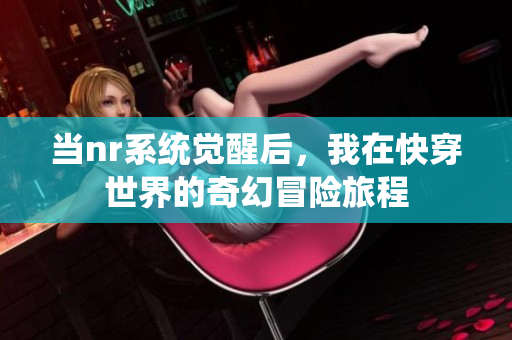 当nr系统觉醒后，我在快穿世界的奇幻冒险旅程