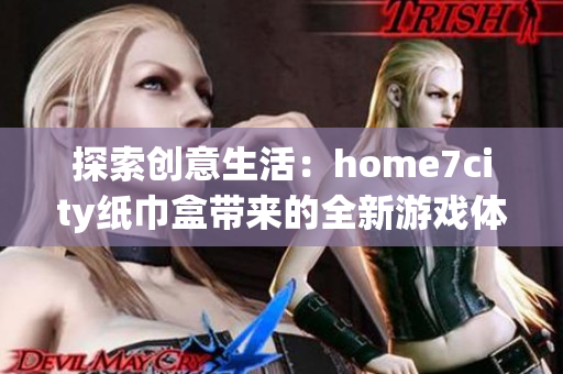 探索创意生活：home7city纸巾盒带来的全新游戏体验