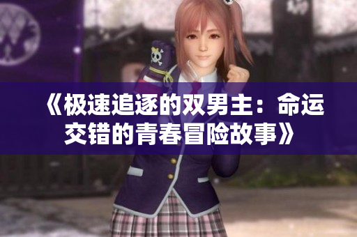 《极速追逐的双男主：命运交错的青春冒险故事》