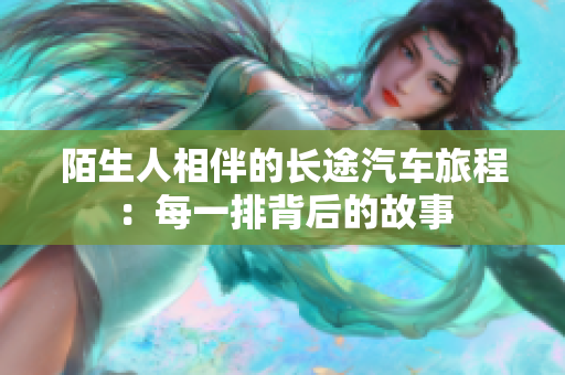 陌生人相伴的长途汽车旅程：每一排背后的故事