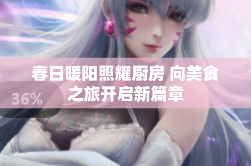 春日暖阳照耀厨房 向美食之旅开启新篇章