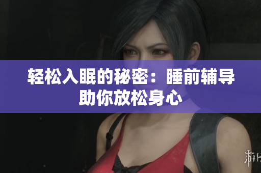 轻松入眠的秘密：睡前辅导助你放松身心