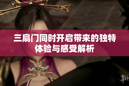 三扇门同时开启带来的独特体验与感受解析