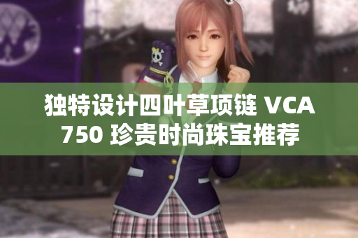 独特设计四叶草项链 VCA750 珍贵时尚珠宝推荐