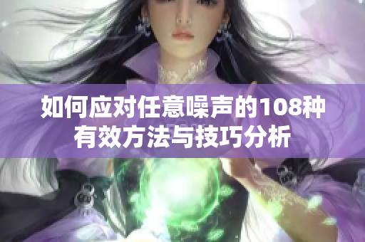 如何应对任意噪声的108种有效方法与技巧分析