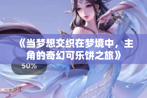 《当梦想交织在梦境中，主角的奇幻可乐饼之旅》